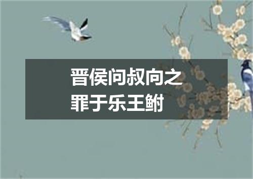 晋侯问叔向之罪于乐王鲋