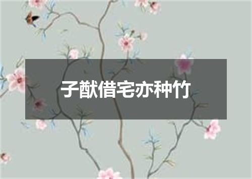 子猷借宅亦种竹
