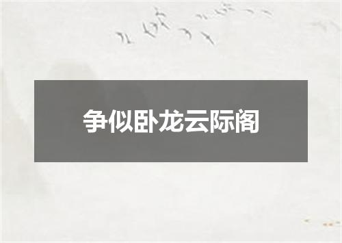 争似卧龙云际阁