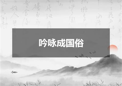 吟咏成国俗
