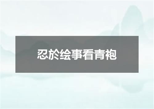 忍於绘事看青袍