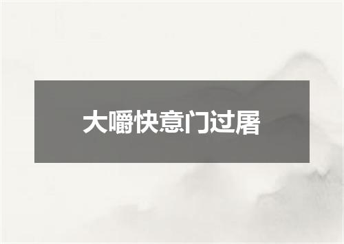大嚼快意门过屠