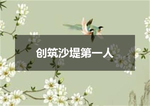 创筑沙堤第一人