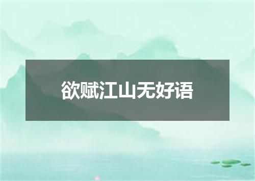 欲赋江山无好语