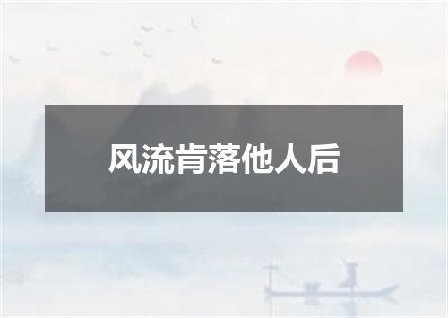 风流肯落他人后