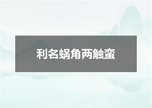 利名蜗角两触蛮