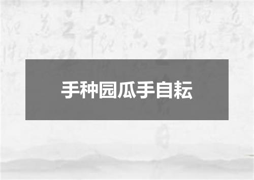 手种园瓜手自耘