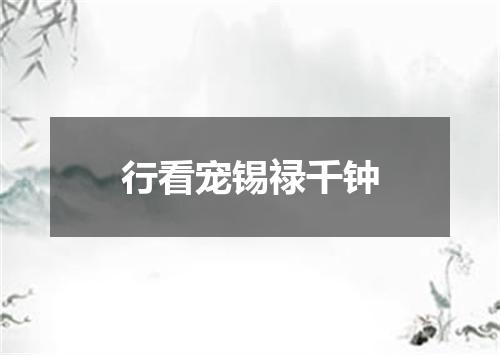 行看宠锡禄千钟