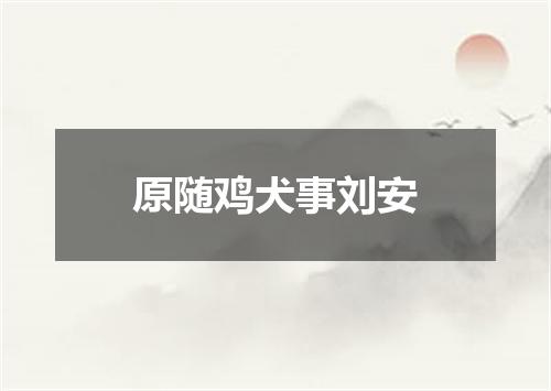 原随鸡犬事刘安