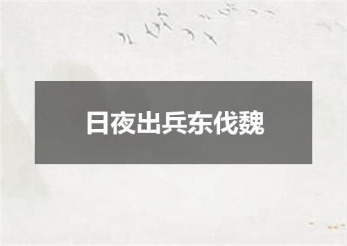 日夜出兵东伐魏