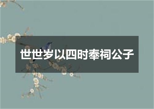 世世岁以四时奉祠公子