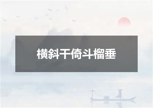 横斜干倚斗榴垂