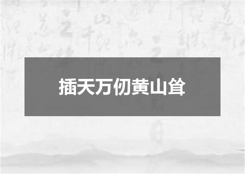 插天万仞黄山耸