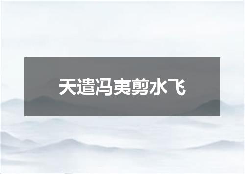 天遣冯夷剪水飞