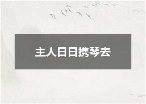 主人日日携琴去