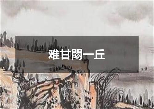 难甘閟一丘
