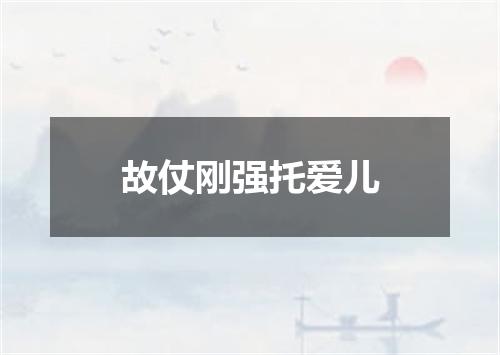 故仗刚强托爱儿
