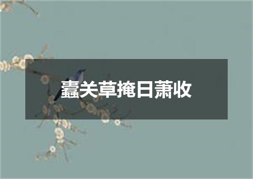 蠹关草掩日萧收