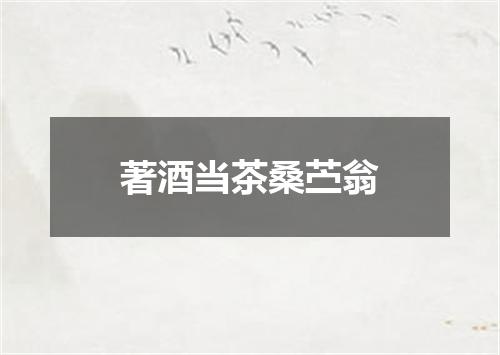 著酒当茶桑苎翁