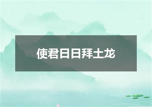 使君日日拜土龙