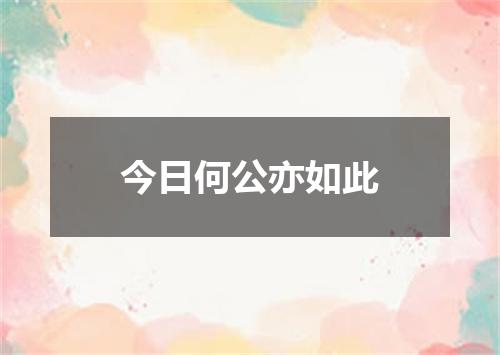 今日何公亦如此