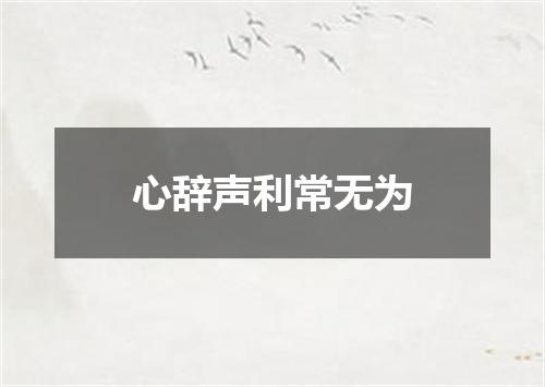 心辞声利常无为
