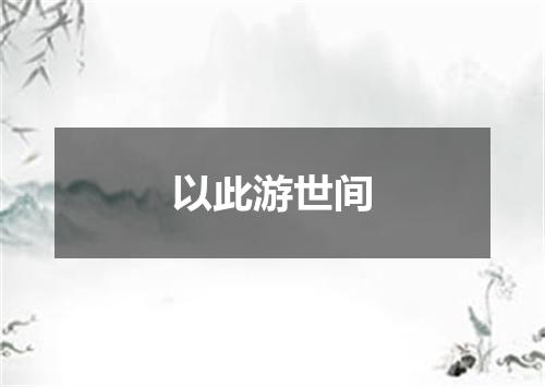 以此游世间
