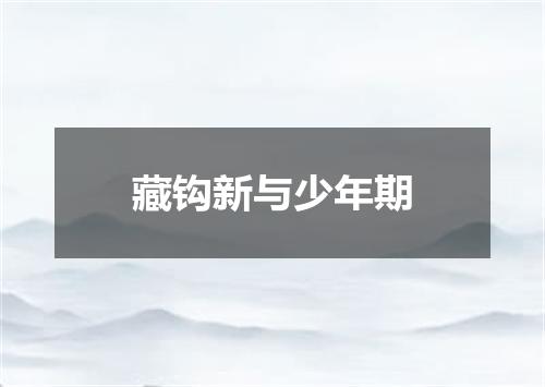 藏钩新与少年期