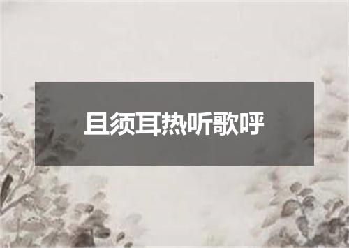 且须耳热听歌呼