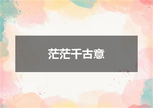 茫茫千古意