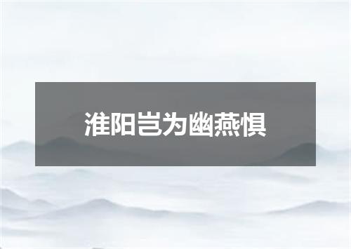 淮阳岂为幽燕惧
