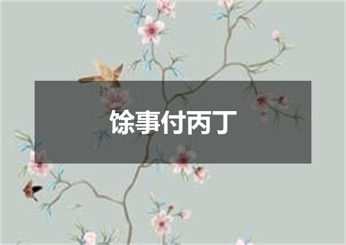 馀事付丙丁