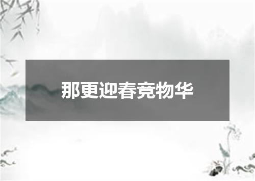 那更迎春竞物华