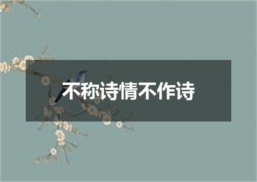不称诗情不作诗