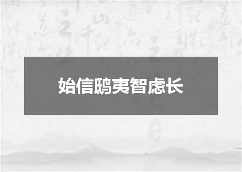 始信鸱夷智虑长