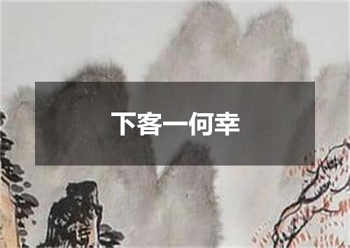 下客一何幸