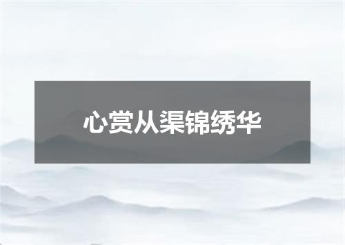 心赏从渠锦绣华