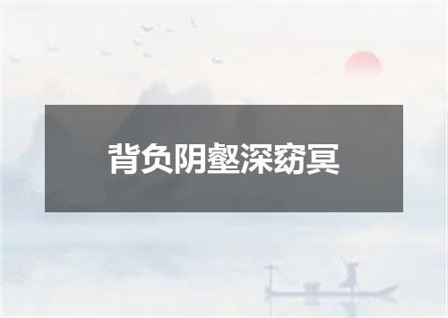 背负阴壑深窈冥