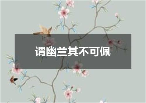 谓幽兰其不可佩