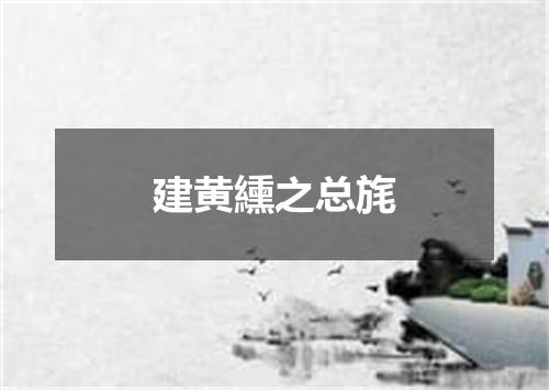 建黄纁之总旄