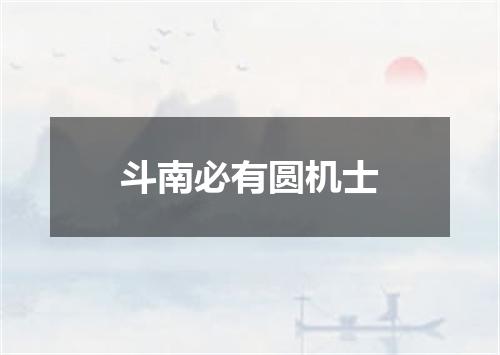 斗南必有圆机士