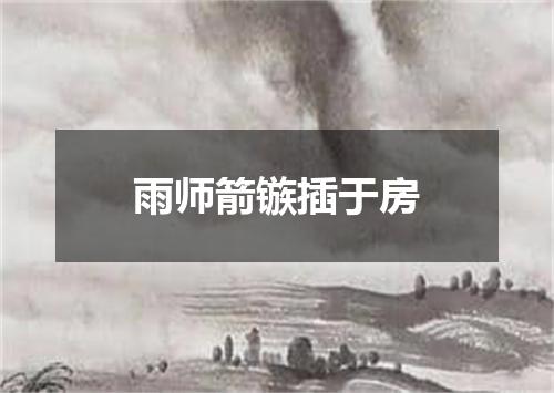 雨师箭镞插于房