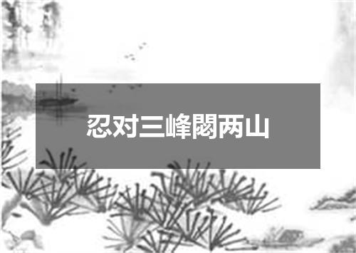 忍对三峰閟两山