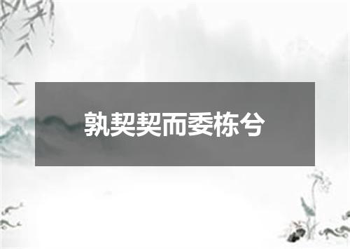 孰契契而委栋兮