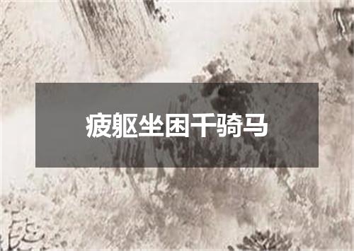 疲躯坐困千骑马