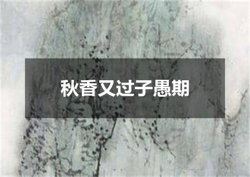 秋香又过子愚期