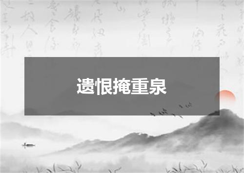 遗恨掩重泉
