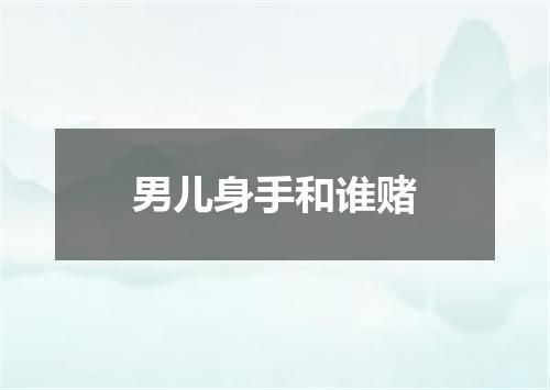 男儿身手和谁赌