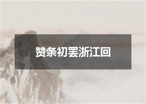 赞条初罢浙江回
