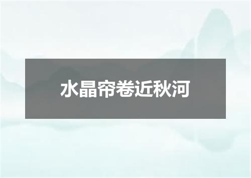 水晶帘卷近秋河